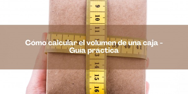 Cómo calcular el volumen de una caja - Guía práctica