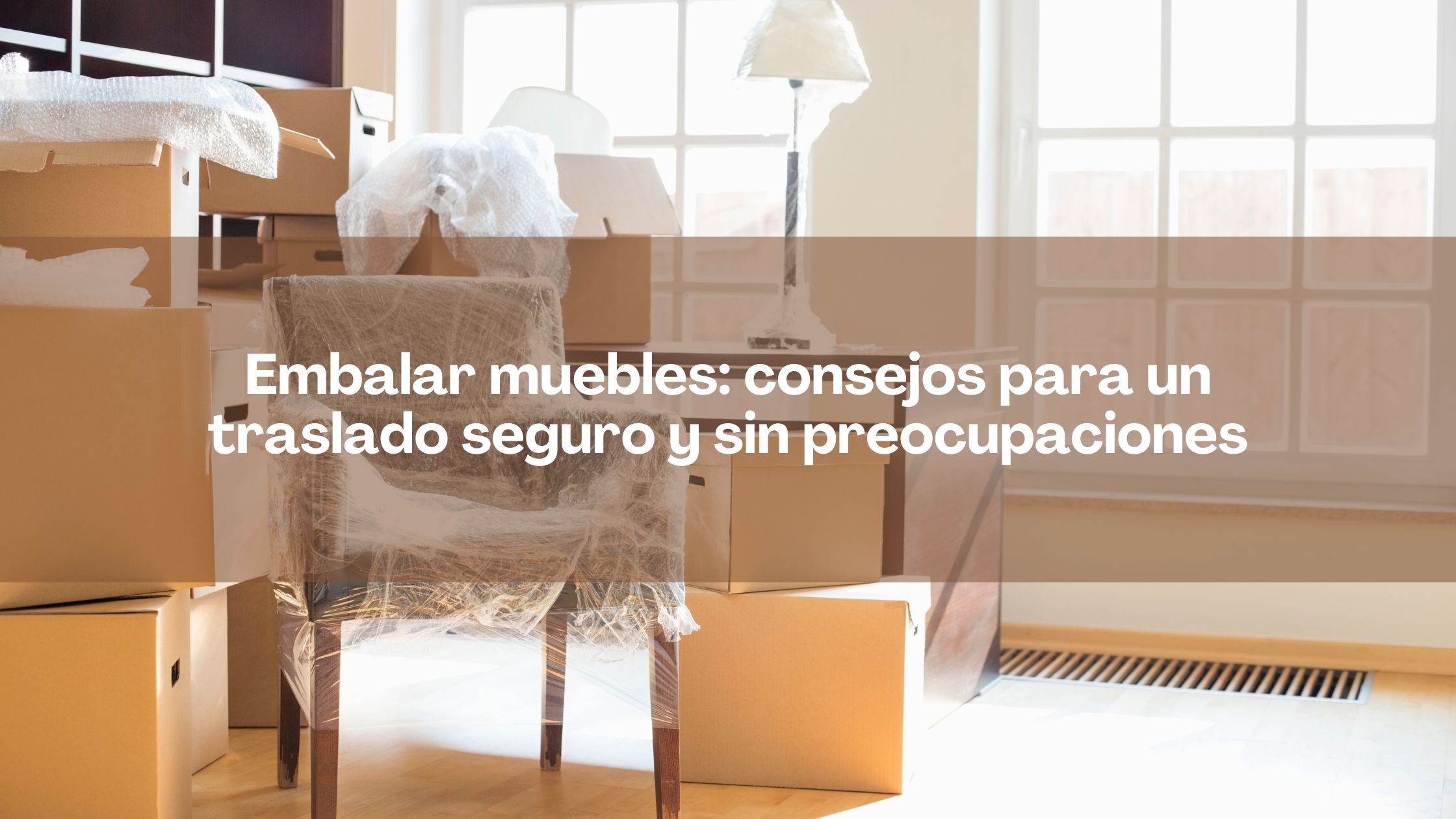 Embalar muebles: consejos para un traslado seguro y sin preocupaciones